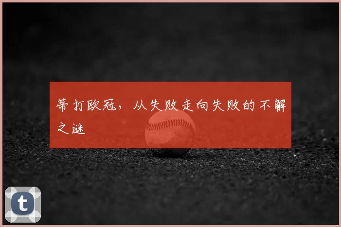 蒂打欧冠,从失败走向失败的不解之谜