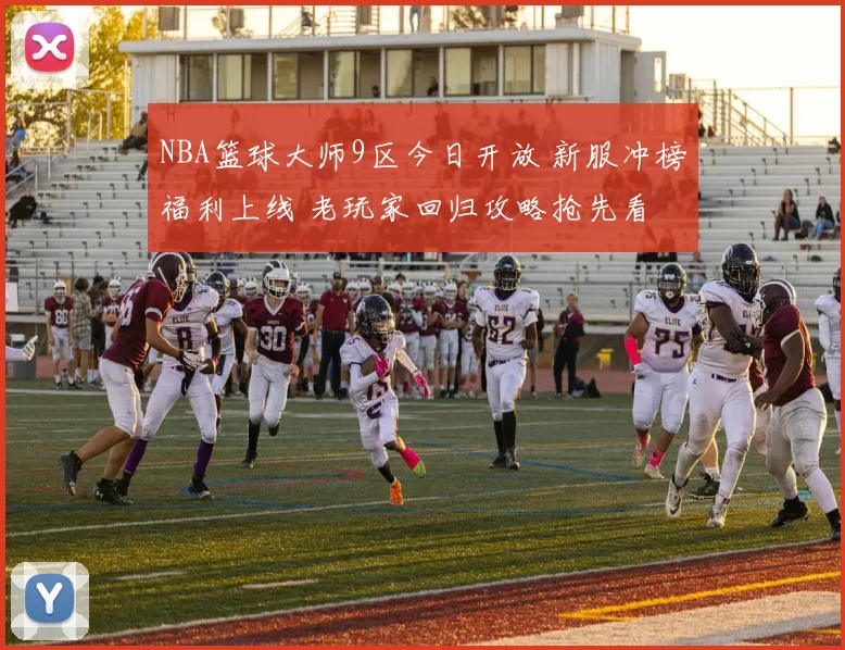 NBA篮球大师9区今日开放 新服冲榜福利上线 老玩家回归攻略抢先看