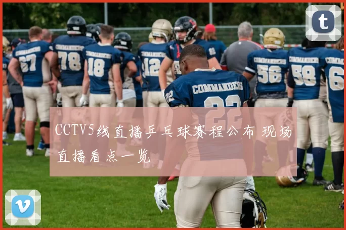 CCTV5线直播乒乓球赛程公布 现场直播看点一览