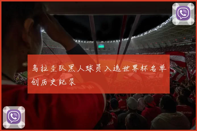 乌拉圭队黑人球员入选世界杯名单创历史纪录