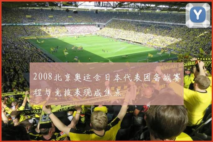 2008北京奥运会日本代表团备战赛程与竞技表现成焦点
